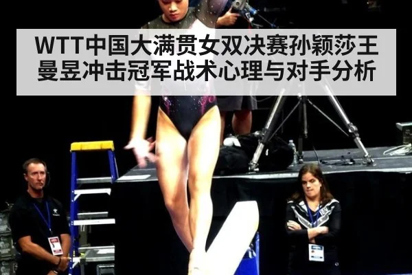 WTT中国大满贯女双决赛孙颖莎王曼昱冲击冠军战术心理与对手分析